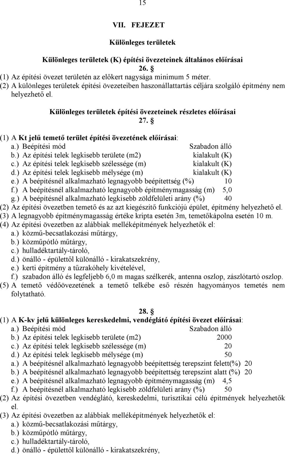 (1) A Kt jelű temető terület építési övezetének előírásai: a.) Beépítési mód Szabadon álló b.) Az építési telek legkisebb területe (m2) kialakult (K) c.