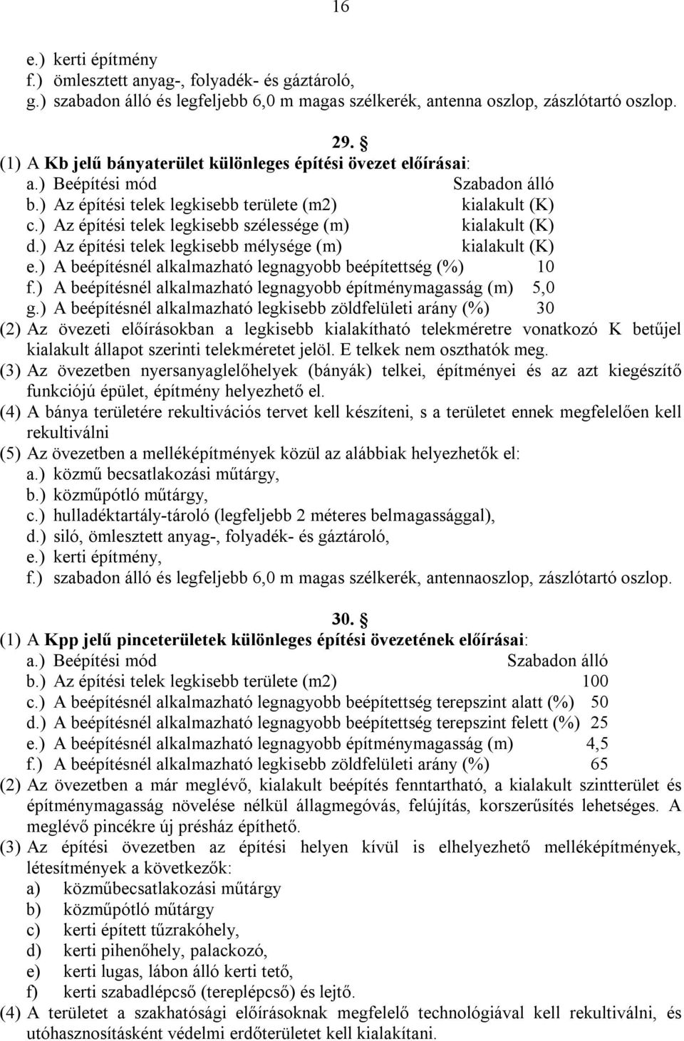 ) Az építési telek legkisebb szélessége (m) kialakult (K) d.) Az építési telek legkisebb mélysége (m) kialakult (K) e.) A beépítésnél alkalmazható legnagyobb beépítettség (%) 10 f.