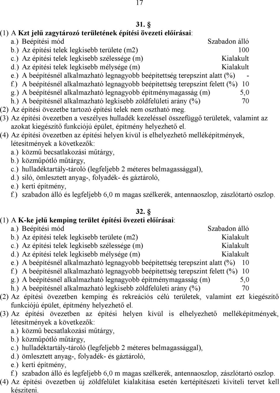 ) A beépítésnél alkalmazható legnagyobb beépítettség terepszint felett (%) 10 g.) A beépítésnél alkalmazható legnagyobb építménymagasság (m) 5,0 h.