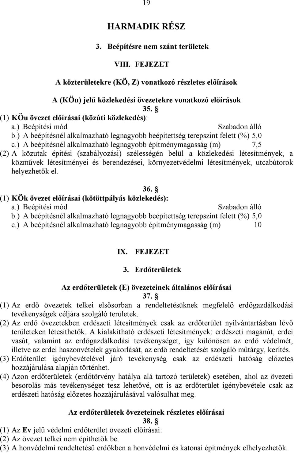 ) A beépítésnél alkalmazható legnagyobb építménymagasság (m) 7,5 (2) A közutak építési (szabályozási) szélességén belül a közlekedési létesítmények, a közművek létesítményei és berendezései,