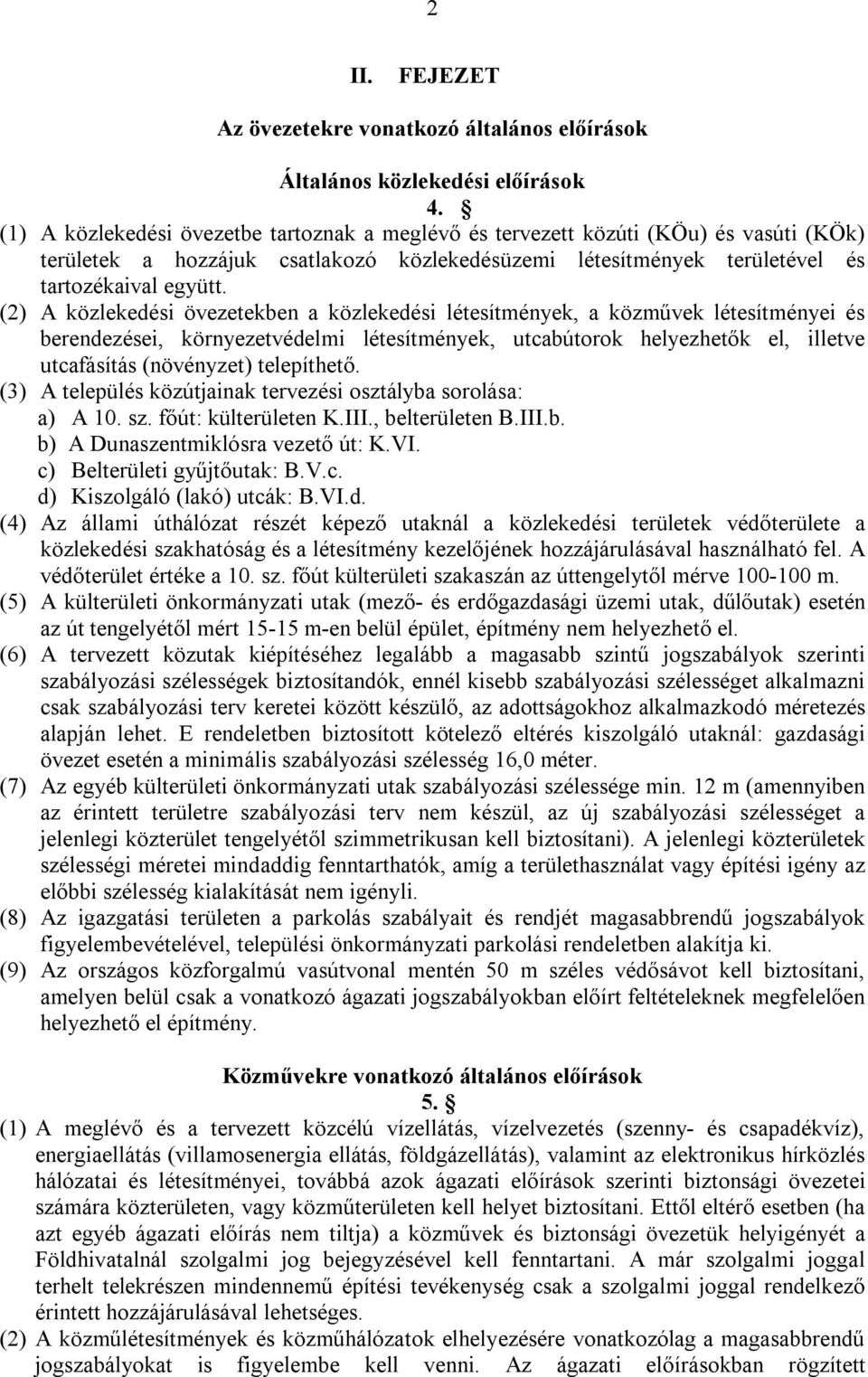 (2) A közlekedési övezetekben a közlekedési létesítmények, a közművek létesítményei és berendezései, környezetvédelmi létesítmények, utcabútorok helyezhetők el, illetve utcafásítás (növényzet)