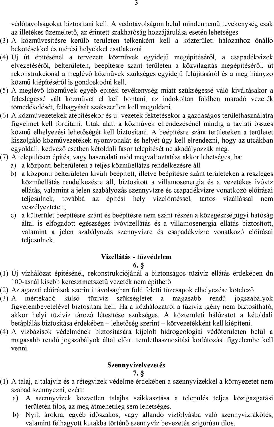 (4) Új út építésénél a tervezett közművek egyidejű megépítéséről, a csapadékvizek elvezetéséről, belterületen, beépítésre szánt területen a közvilágítás megépítéséről, út rekonstrukciónál a meglévő