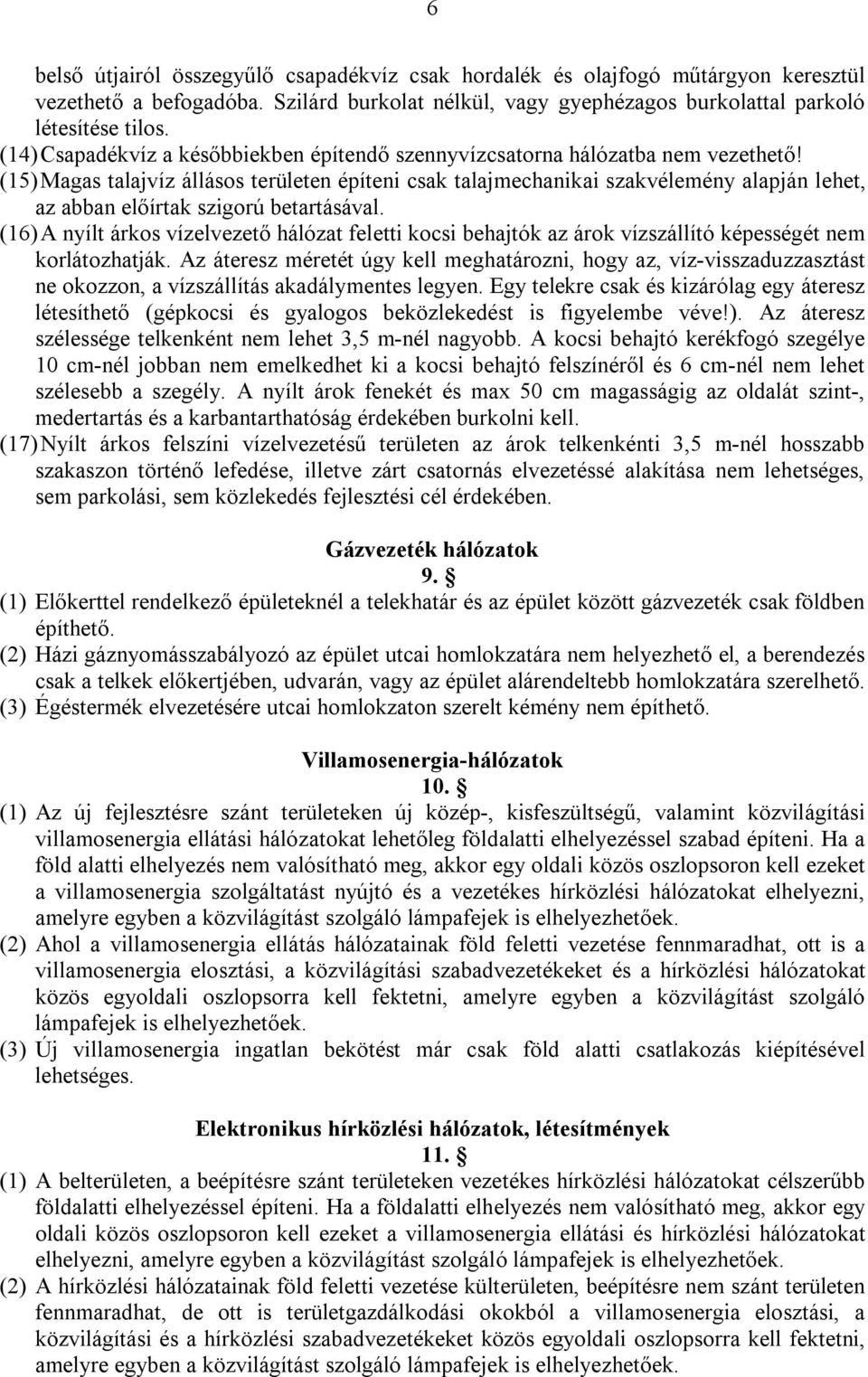 (15) Magas talajvíz állásos területen építeni csak talajmechanikai szakvélemény alapján lehet, az abban előírtak szigorú betartásával.