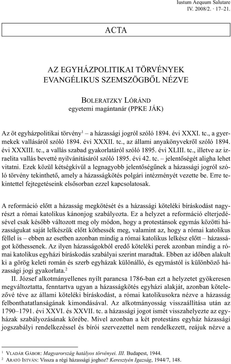 , a gyermekek vallásáról szóló 1894. évi XXXII. tc., az állami anyakönyvekrõl szóló 1894. évi XXXIII. tc., a vallás szabad gyakorlatáról szóló 1895. évi XLIII. tc., illetve az izraelita vallás bevetté nyilvánításáról szóló 1895.