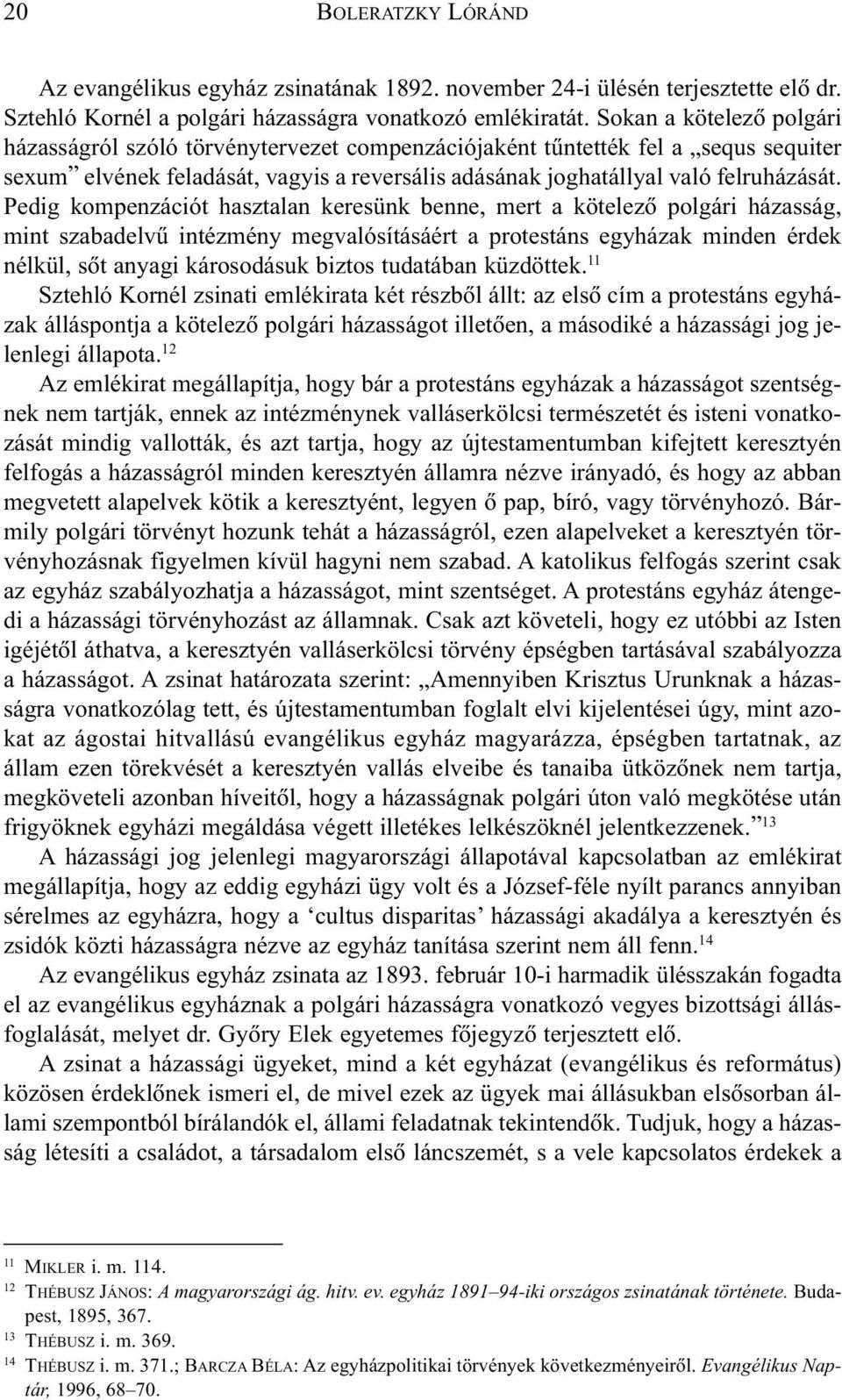 Pedig kompenzációt hasztalan keresünk benne, mert a kötelezõ polgári házasság, mint szabadelvû intézmény megvalósításáért a protestáns egyházak minden érdek nélkül, sõt anyagi károsodásuk biztos