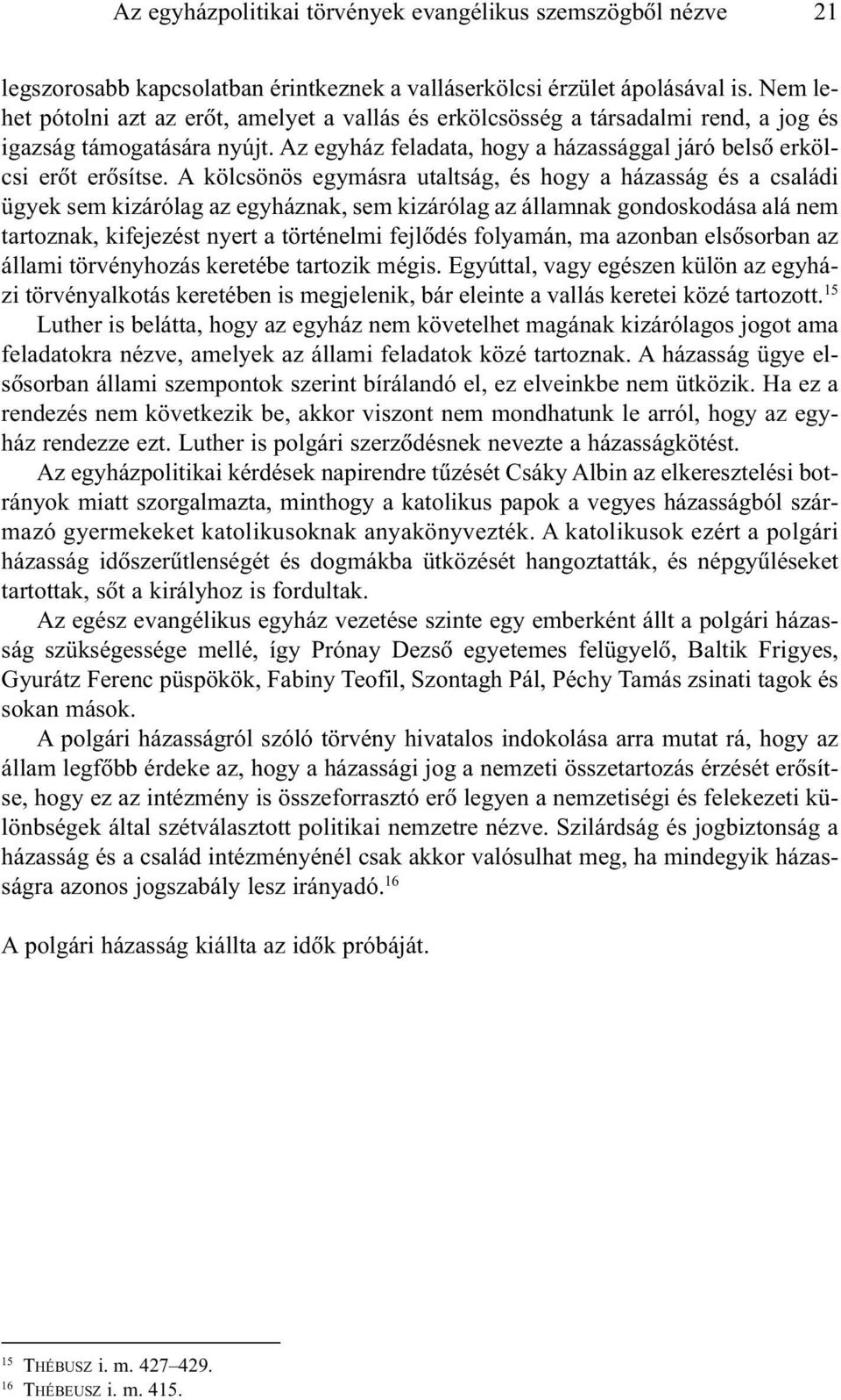 A kölcsönös egymásra utaltság, és hogy a házasság és a családi ügyek sem kizárólag az egyháznak, sem kizárólag az államnak gondoskodása alá nem tartoznak, kifejezést nyert a történelmi fejlõdés