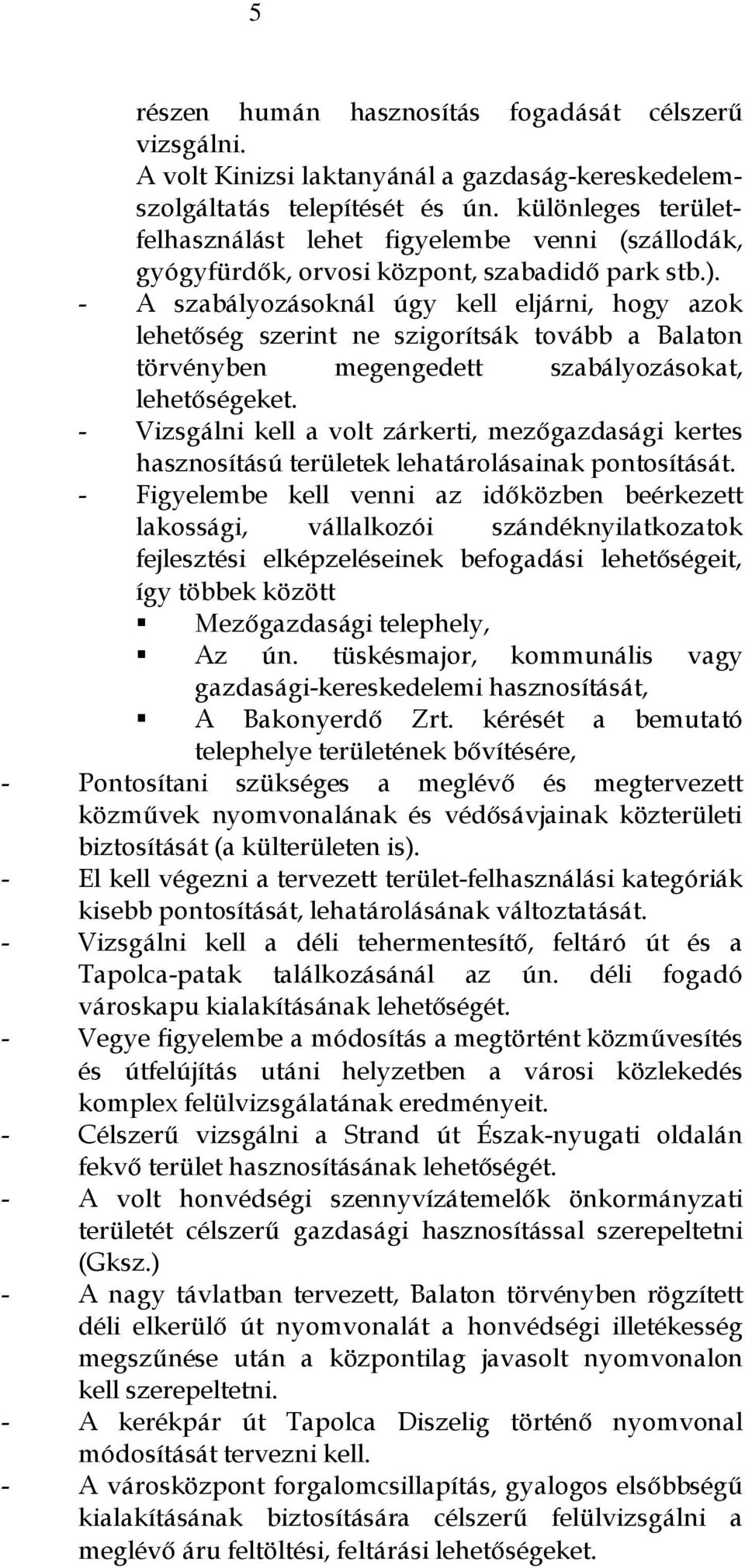 - A szabályozásoknál úgy kell eljárni, hogy azok lehetőség szerint ne szigorítsák tovább a Balaton törvényben megengedett szabályozásokat, lehetőségeket.