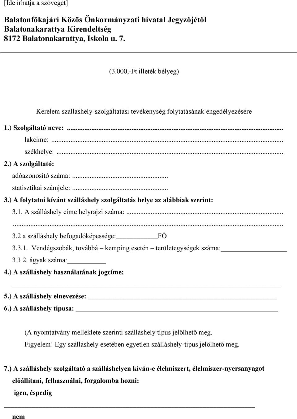 .. statisztikai számjele:... 3.) A folytatni kívánt szálláshely szolgáltatás helye az alábbiak szerint: 3.. A szálláshely címe helyrajzi száma:...... 3.2 a szálláshely befogadóképessége: FŐ 3.3.. Vendégszobák, továbbá kemping esetén területegységek száma: 3.