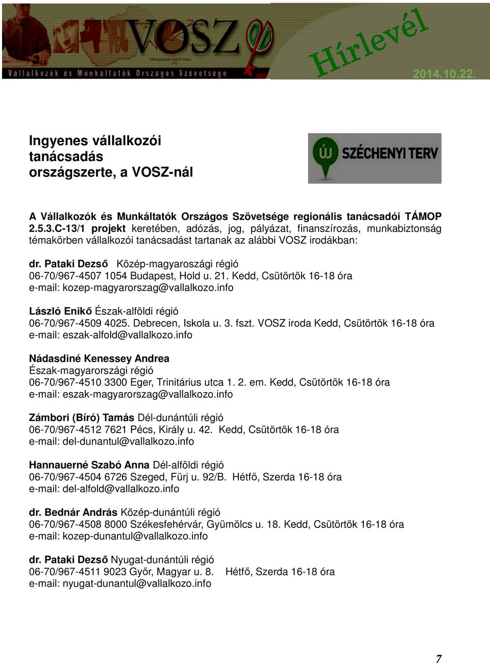 Pataki Dezső Közép-magyaroszági régió 06-70/967-4507 1054 Budapest, Hold u. 21. Kedd, Csütörtök 16-18 óra e-mail: kozep-magyarorszag@vallalkozo.