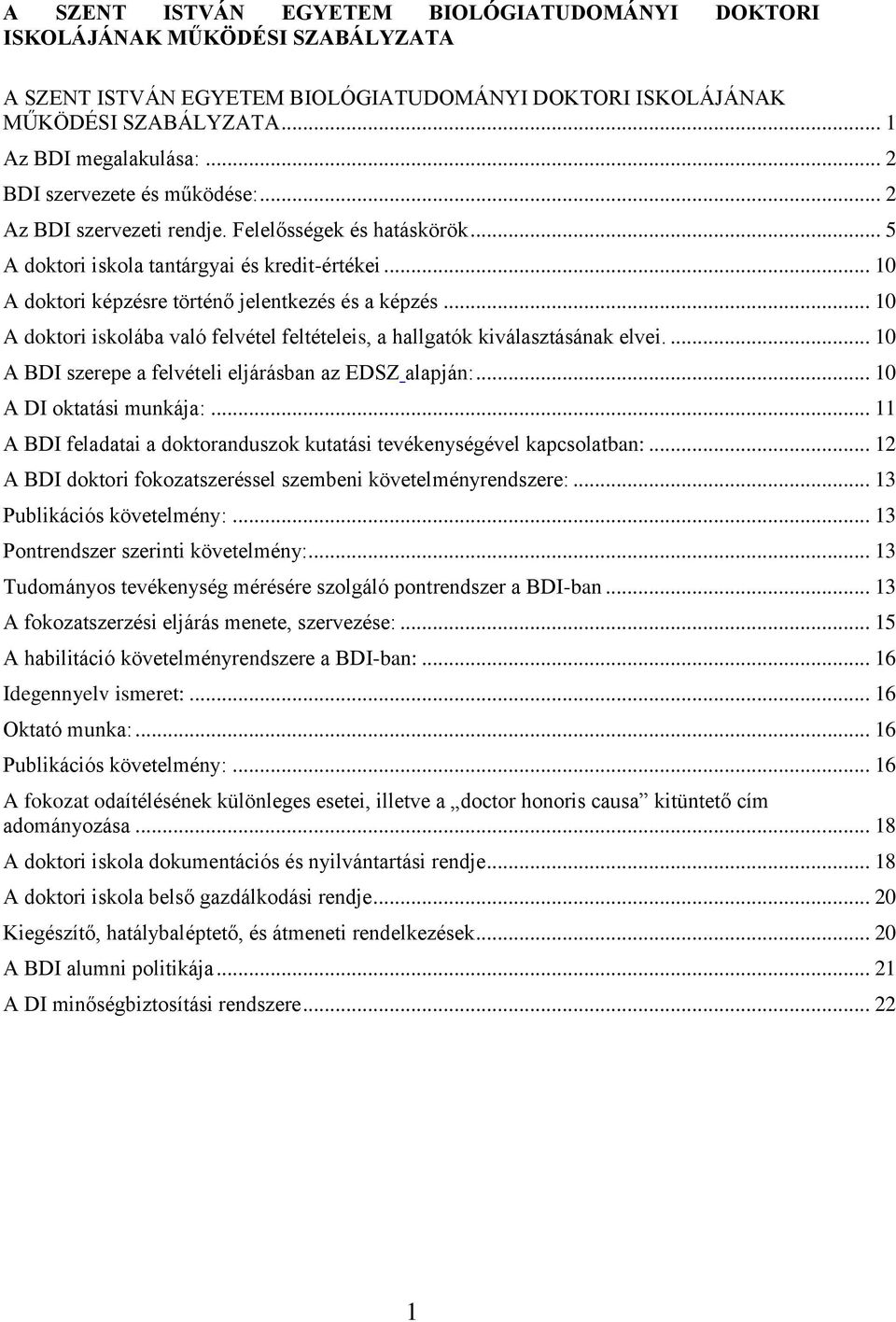 .. 10 A doktori iskolába való felvétel feltételeis, a hallgatók kiválasztásának elvei.... 10 A BDI szerepe a felvételi eljárásban az EDSZ alapján:... 10 A DI oktatási munkája:.