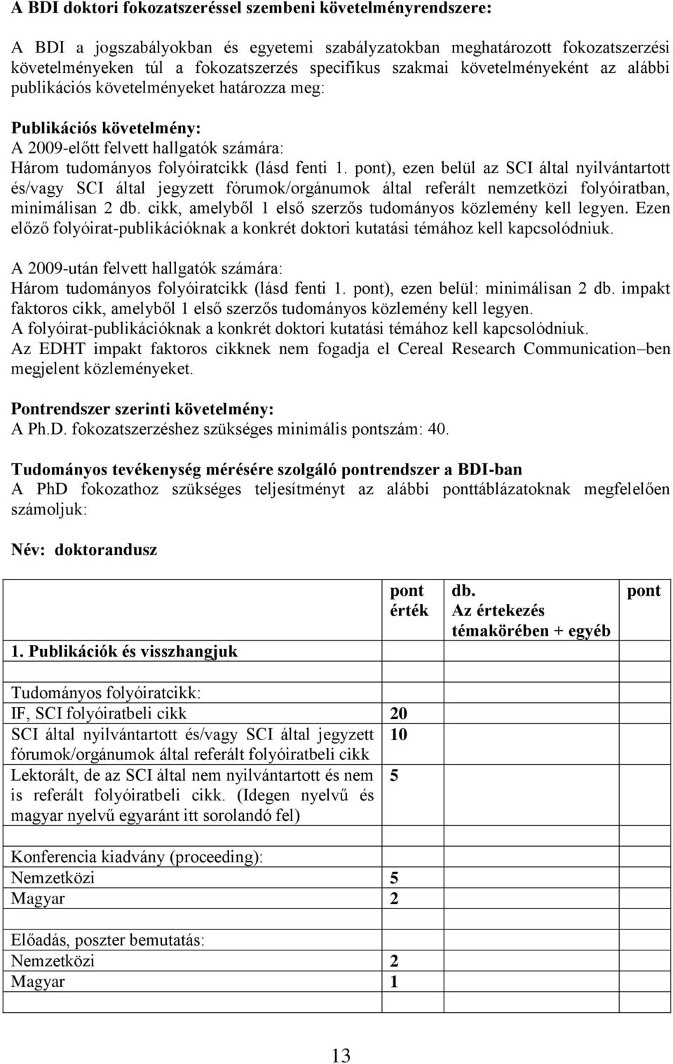 pont), ezen belül az SCI által nyilvántartott és/vagy SCI által jegyzett fórumok/orgánumok által referált nemzetközi folyóiratban, minimálisan 2 db.