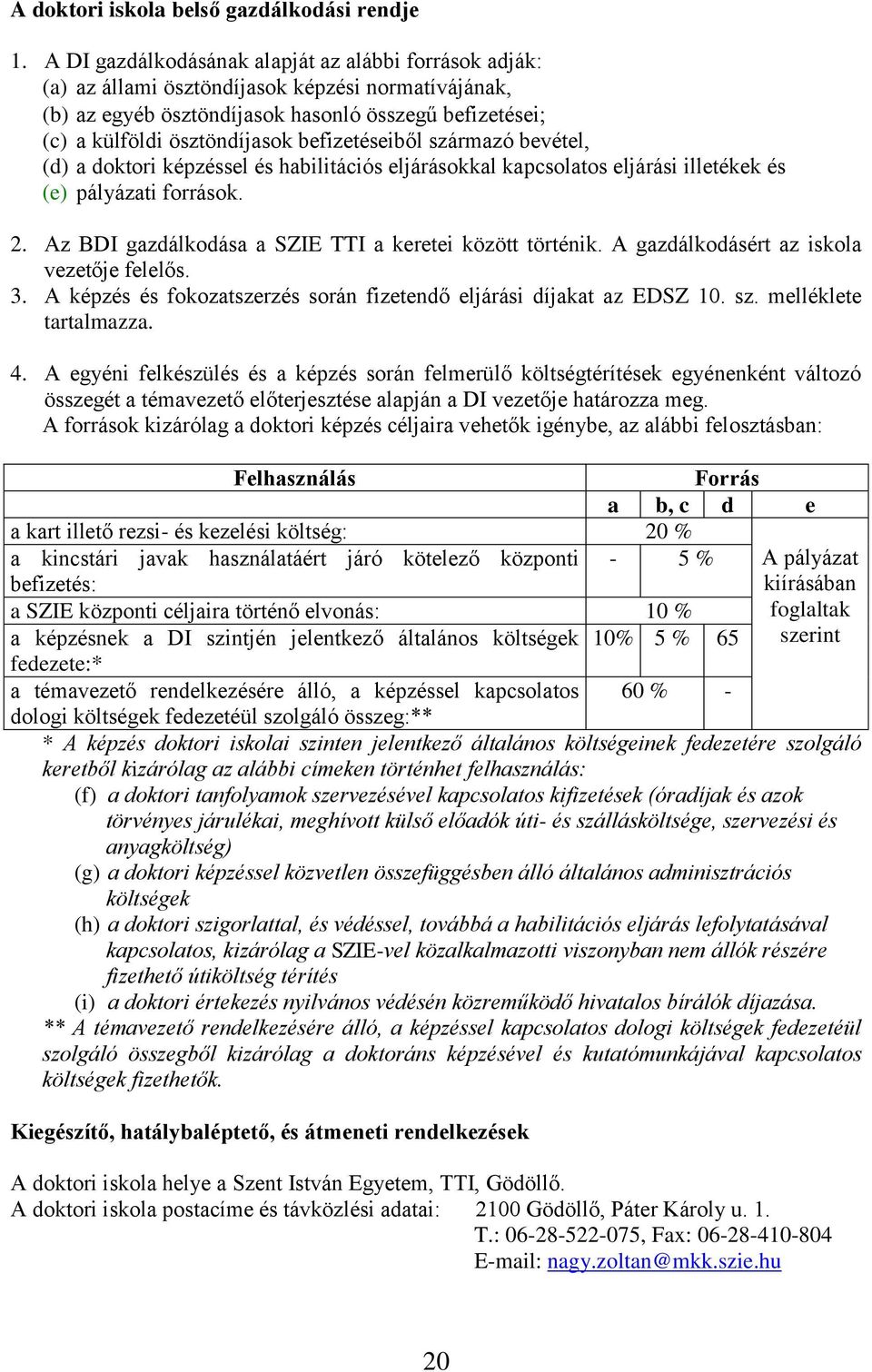 befizetéseiből származó bevétel, (d) a doktori képzéssel és habilitációs eljárásokkal kapcsolatos eljárási illetékek és (e) pályázati források. 2.