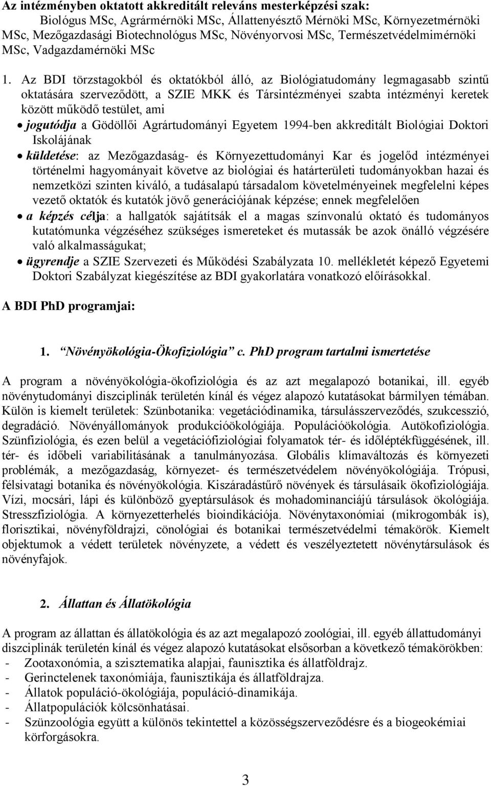 Az BDI törzstagokból és oktatókból álló, az Biológiatudomány legmagasabb szintű oktatására szerveződött, a SZIE MKK és Társintézményei szabta intézményi keretek között működő testület, ami jogutódja