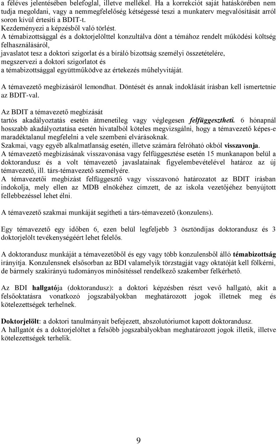 A témabizottsággal és a doktorjelölttel konzultálva dönt a témához rendelt működési költség felhasználásáról, javaslatot tesz a doktori szigorlat és a bíráló bizottság személyi összetételére,