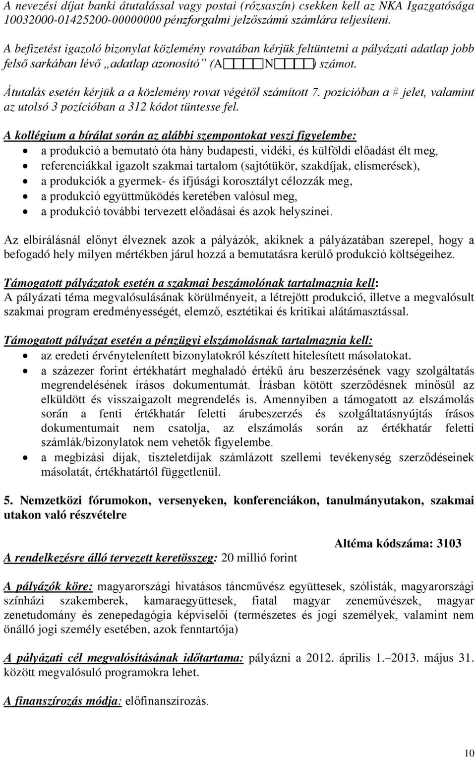 Átutalás esetén kérjük a a közlemény rovat végétől számított 7. pozícióban a # jelet, valamint az utolsó 3 pozícióban a 312 kódot tüntesse fel.