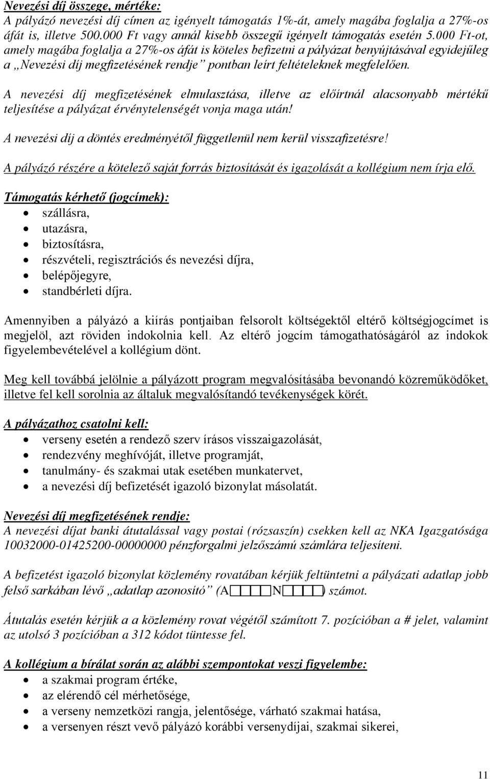 000 Ft-ot, amely magába foglalja a 27%-os áfát is köteles befizetni a pályázat benyújtásával egyidejűleg a Nevezési díj megfizetésének rendje pontban leírt feltételeknek megfelelően.