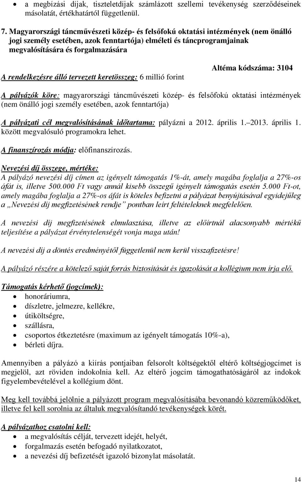 rendelkezésre álló tervezett keretösszeg: 6 millió forint Altéma kódszáma: 3104 A pályázók köre: magyarországi táncművészeti közép- és felsőfokú oktatási intézmények (nem önálló jogi személy