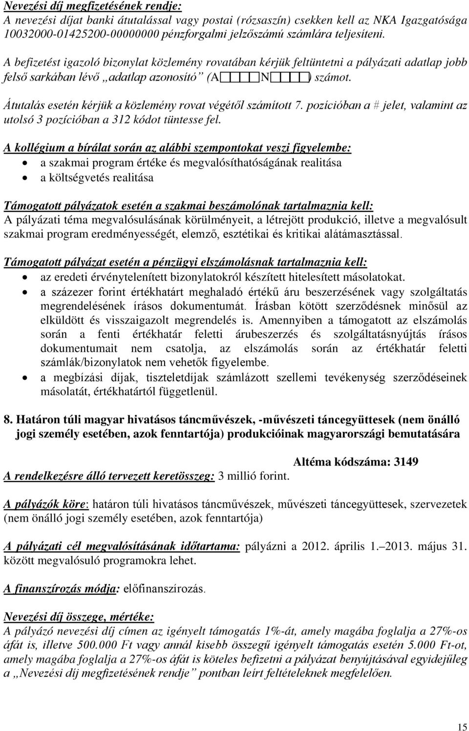 Átutalás esetén kérjük a közlemény rovat végétől számított 7. pozícióban a # jelet, valamint az utolsó 3 pozícióban a 312 kódot tüntesse fel.