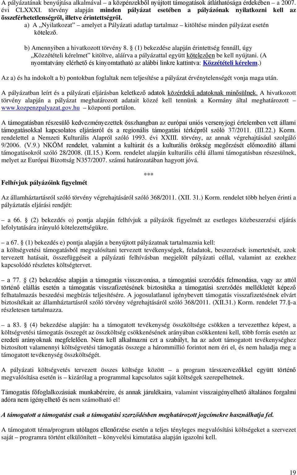 a) A Nyilatkozat amelyet a Pályázati adatlap tartalmaz kitöltése minden pályázat esetén kötelező. b) Amennyiben a hivatkozott törvény 8.