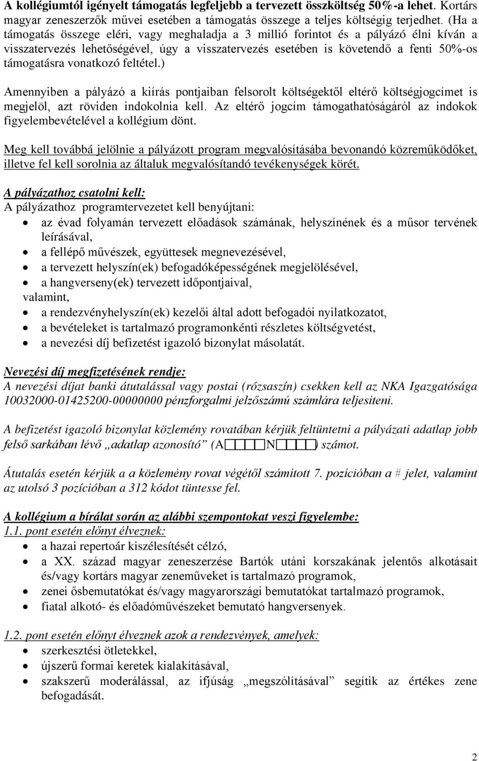 vonatkozó feltétel.) Amennyiben a pályázó a kiírás pontjaiban felsorolt költségektől eltérő költségjogcímet is megjelöl, azt röviden indokolnia kell.