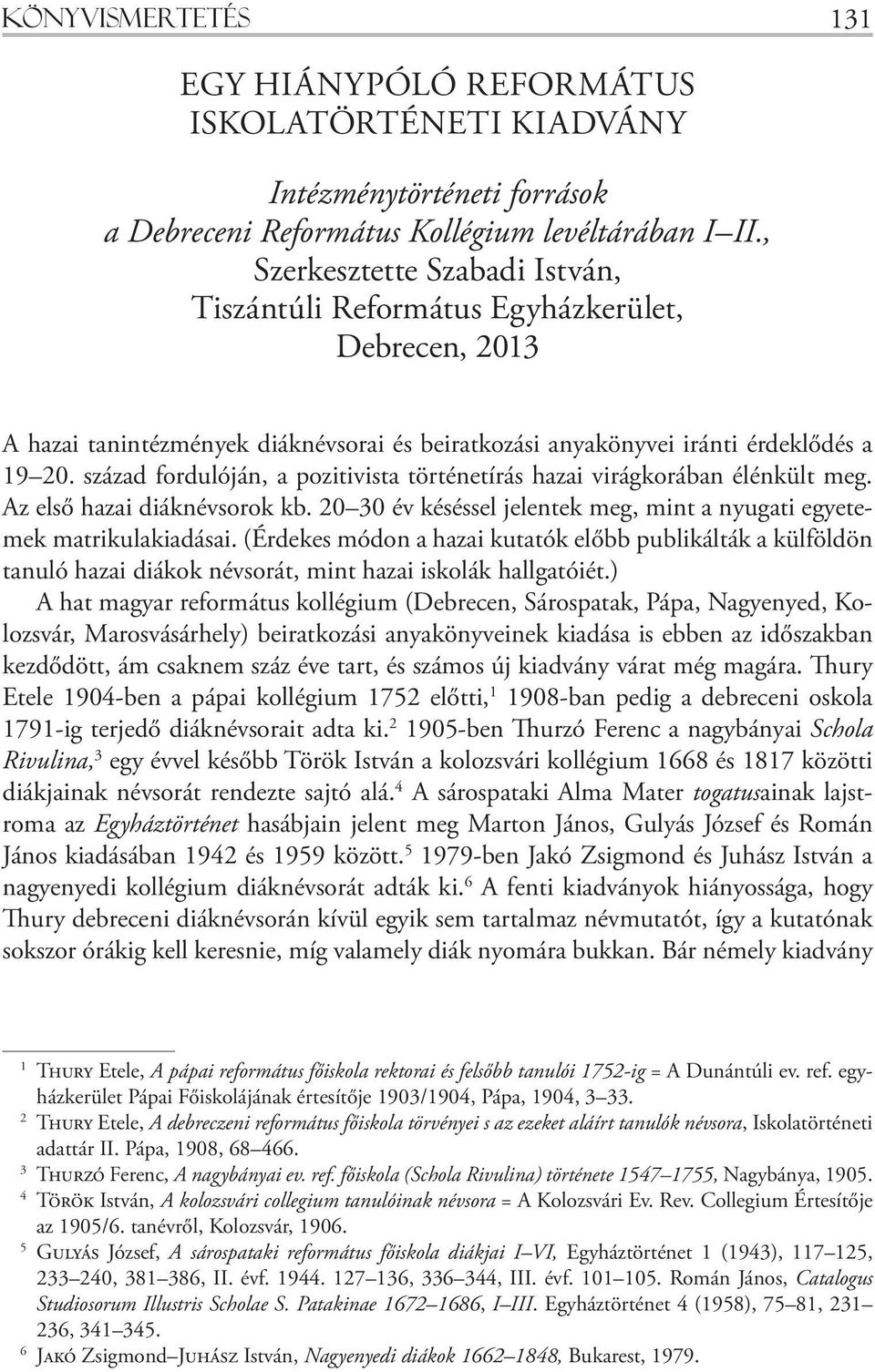 század fordulóján, a pozitivista történetírás hazai virágkorában élénkült meg. Az első hazai diáknévsorok kb. 20 30 év késéssel jelentek meg, mint a nyugati egyetemek matrikulakiadásai.