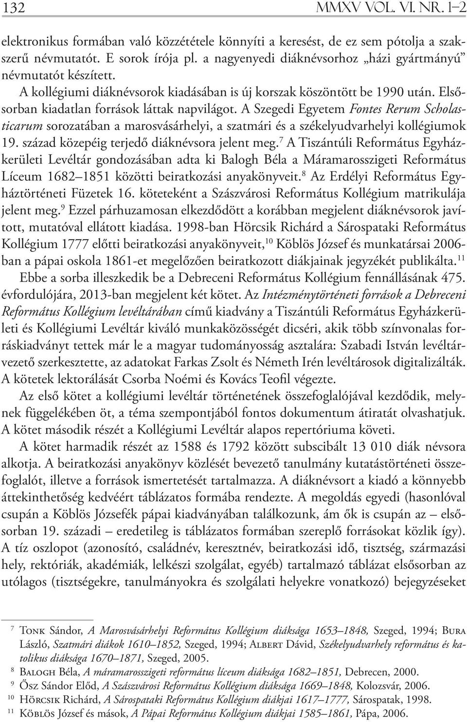 A Szegedi Egyetem Fontes Rerum Scholasticarum sorozatában a marosvásárhelyi, a szatmári és a székelyudvarhelyi kollégiumok 19. század közepéig terjedő diáknévsora jelent meg.