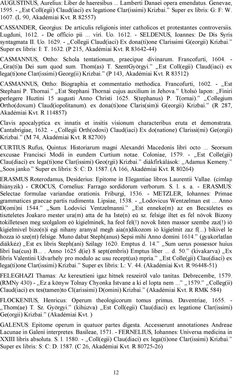 Uo. 1629. - Collegii Claud(iaci) Ex dona(ti)one Clarissimi G(eorgii) Krizbai. Super ex libris: I: T. 1632. (P 215, Akadémiai Kvt. R 83642-44) CASMANNUS, Ottho: Schola tentationum, praecipue divinarum.