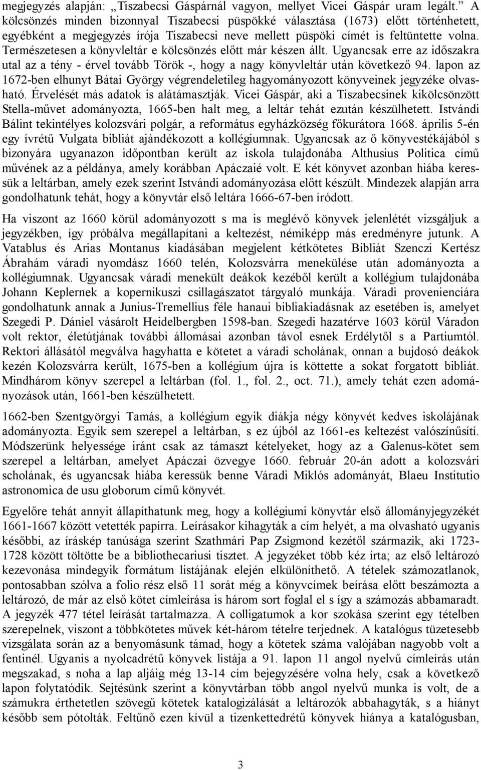 Természetesen a könyvleltár e kölcsönzés előtt már készen állt. Ugyancsak erre az időszakra utal az a tény - érvel tovább Török -, hogy a nagy könyvleltár után következő 94.