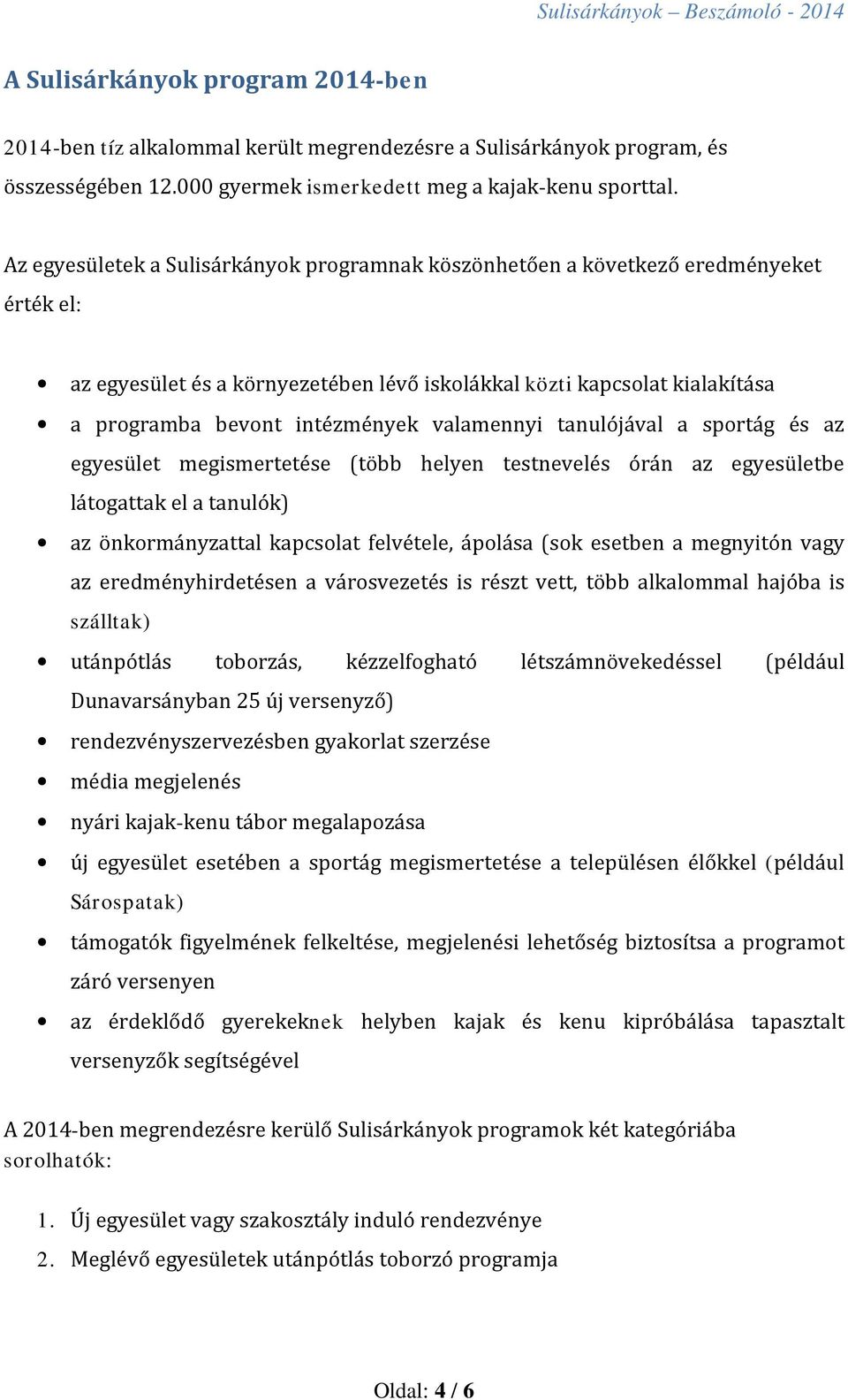 valamennyi tanulójával a sportág és az egyesület megismertetése (több helyen testnevelés órán az egyesületbe látogattak el a tanulók) az önkormányzattal kapcsolat felvétele, ápolása (sok esetben a