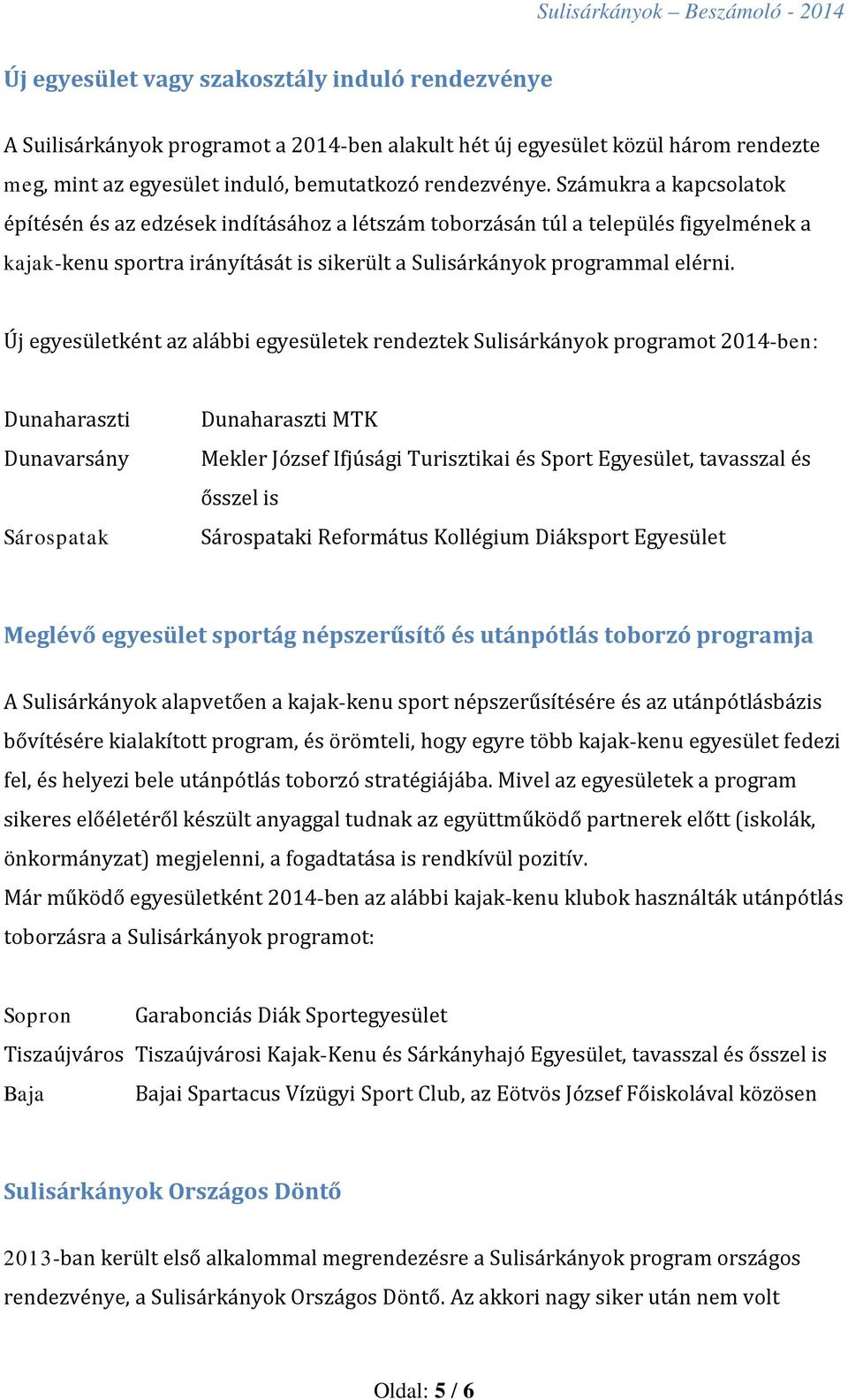 Új egyesületként az alábbi egyesületek rendeztek Sulisárkányok programot 2014-ben: Dunaharaszti Dunavarsány Sárospatak Dunaharaszti MTK Mekler József Ifjúsági Turisztikai és Sport Egyesület,