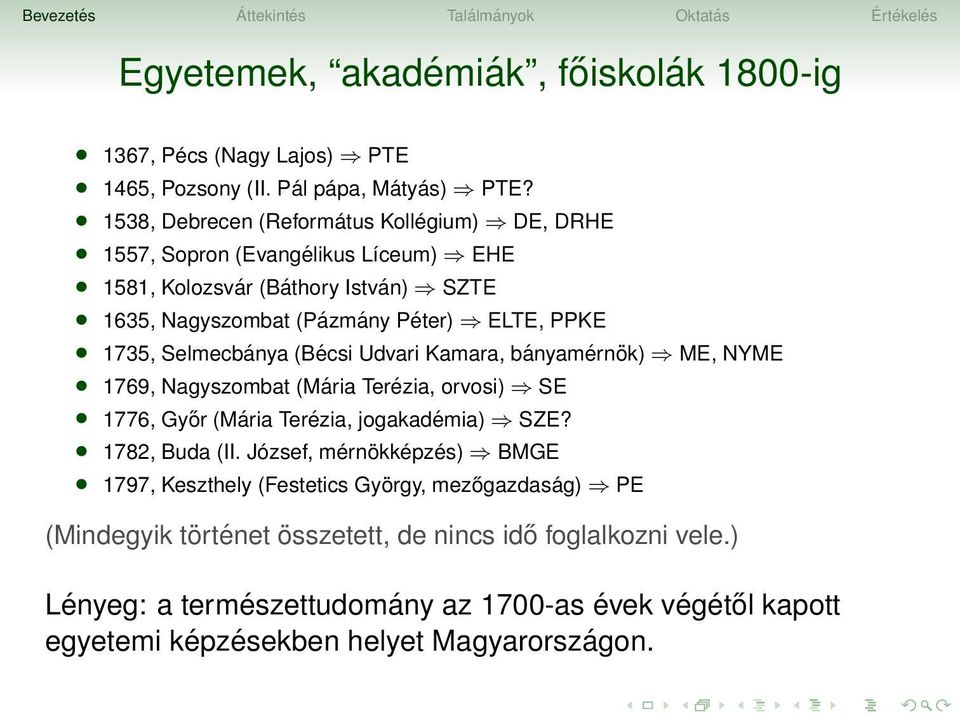 1735, Selmecbánya (Bécsi Udvari Kamara, bányamérnök) ME, NYME 1769, Nagyszombat (Mária Terézia, orvosi) SE 1776, Győr (Mária Terézia, jogakadémia) SZE? 1782, Buda (II.