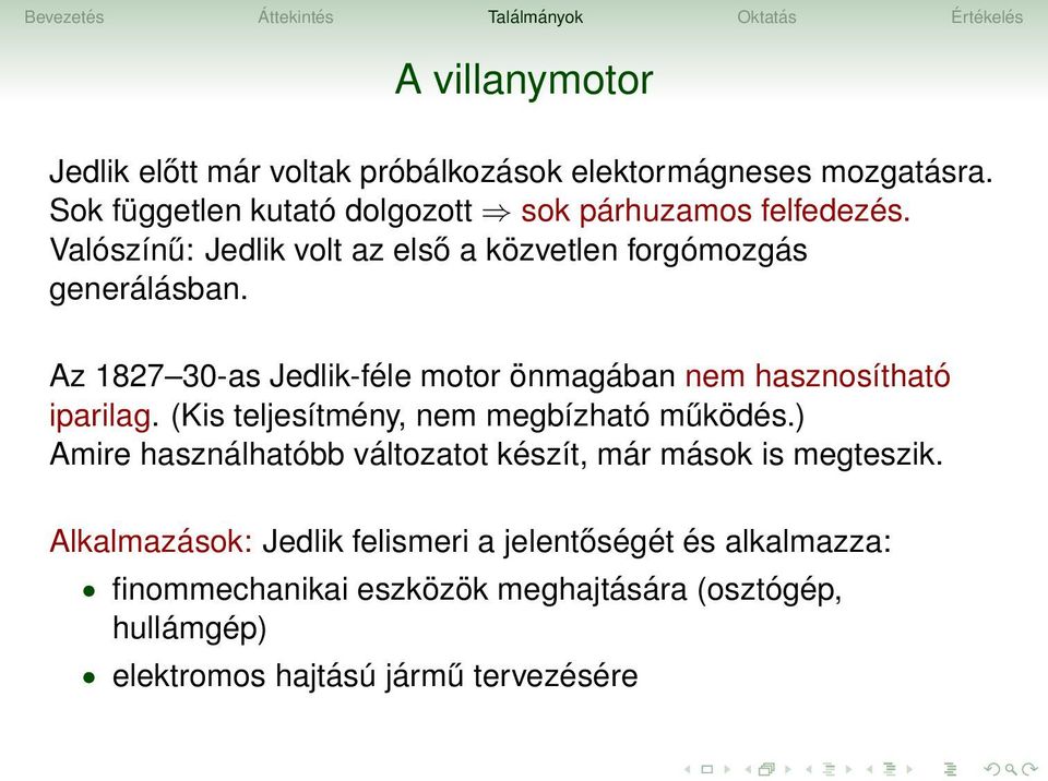 Az 1827 30-as Jedlik-féle motor önmagában nem hasznosítható iparilag. (Kis teljesítmény, nem megbízható működés.