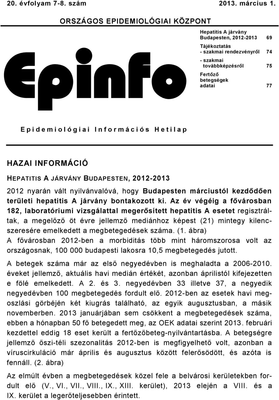 m á c i ó s H e t i l a p HAZAI INFORMÁCIÓ HEPATITIS A JÁRVÁNY BUDAPESTEN, 00 0 nyarán vált nyilvánvalóvá, hogy Budapesten márciustól kezdődően területi hepatitis A járvány bontakozott ki.