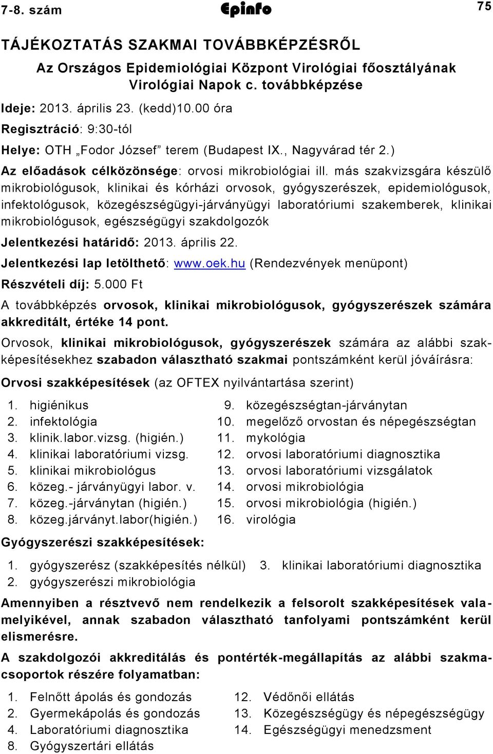 más szakvizsgára készülő mikrobiológusok, klinikai és kórházi orvosok, gyógyszerészek, epidemiológusok, infektológusok, közegészségügyijárványügyi laboratóriumi szakemberek, klinikai mikrobiológusok,