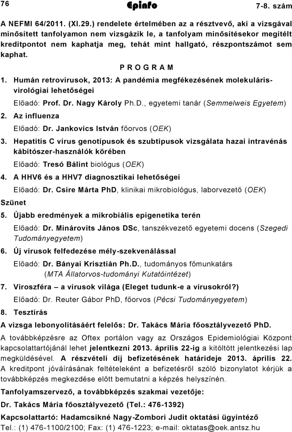 sem kaphat. P R O G R A M. Humán retrovírusok, 0: A pandémia megfékezésének molekulárisvirológiai lehetőségei Előadó: Prof. Dr. Nagy Károly Ph.D., egyetemi tanár (Semmelweis Egyetem).