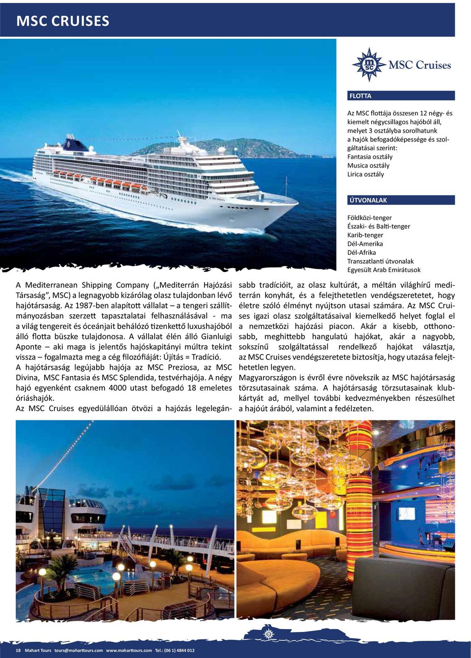 Az MSC Cruises egyedülállóan ötvözi a hajózás legelegán- Földközi-tenger Karib-tenger Dél-Amerika Dél-Afrika Egyesült Arab Emirátusok terrán konyhát, és a felejthetetlen vendégszeretetet, hogy életre