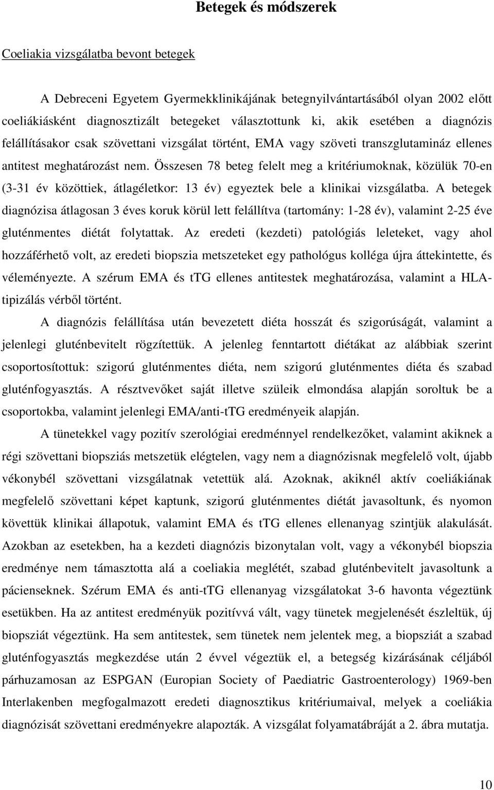 Összesen 78 beteg felelt meg a kritériumoknak, közülük 70-en (3-31 év közöttiek, átlagéletkor: 13 év) egyeztek bele a klinikai vizsgálatba.