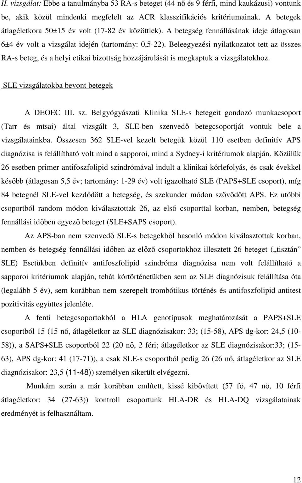 Beleegyezési nyilatkozatot tett az összes RA-s beteg, és a helyi etikai bizottság hozzájárulását is megkaptuk a vizsgálatokhoz. SLE vizsgálatokba bevont betegek A DEOEC III. sz.