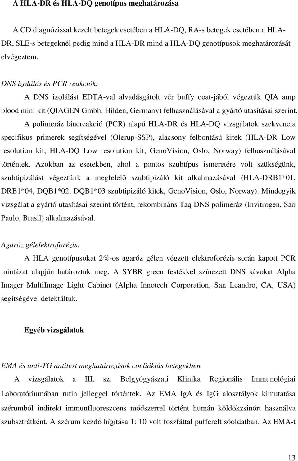 DNS izolálás és PCR reakciók: A DNS izolálást EDTA-val alvadásgátolt vér buffy coat-jából végeztük QIA amp blood mini kit (QIAGEN Gmbh, Hilden, Germany) felhasználásával a gyártó utasításai szerint.