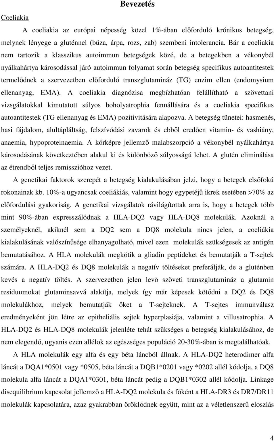 a szervezetben előforduló transzglutamináz (TG) enzim ellen (endomysium ellenanyag, EMA).