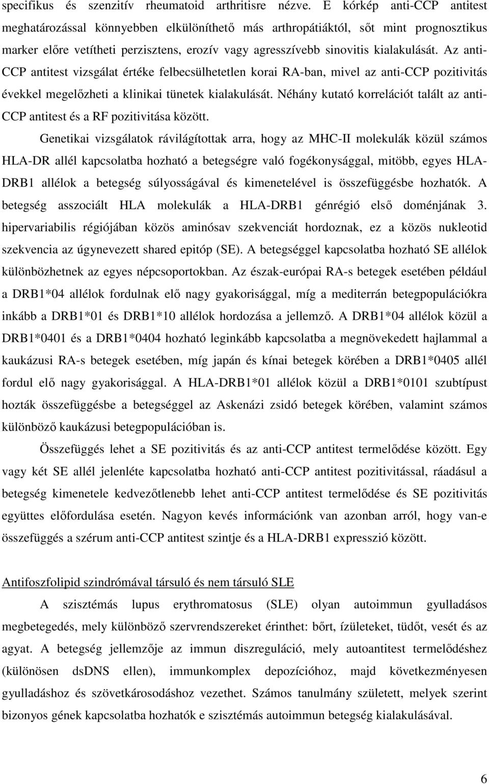 Az anti- CCP antitest vizsgálat értéke felbecsülhetetlen korai RA-ban, mivel az anti-ccp pozitivitás évekkel megelőzheti a klinikai tünetek kialakulását.