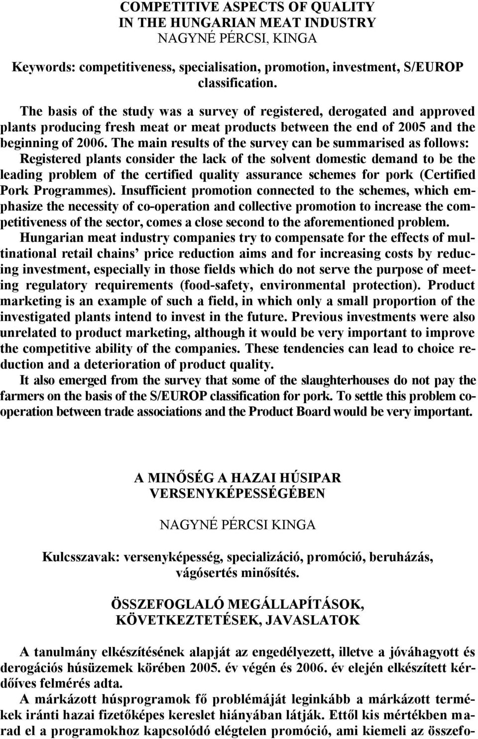 The main results of the survey can be summarised as follows: Registered plants consider the lack of the solvent domestic demand to be the leading problem of the certified quality assurance schemes