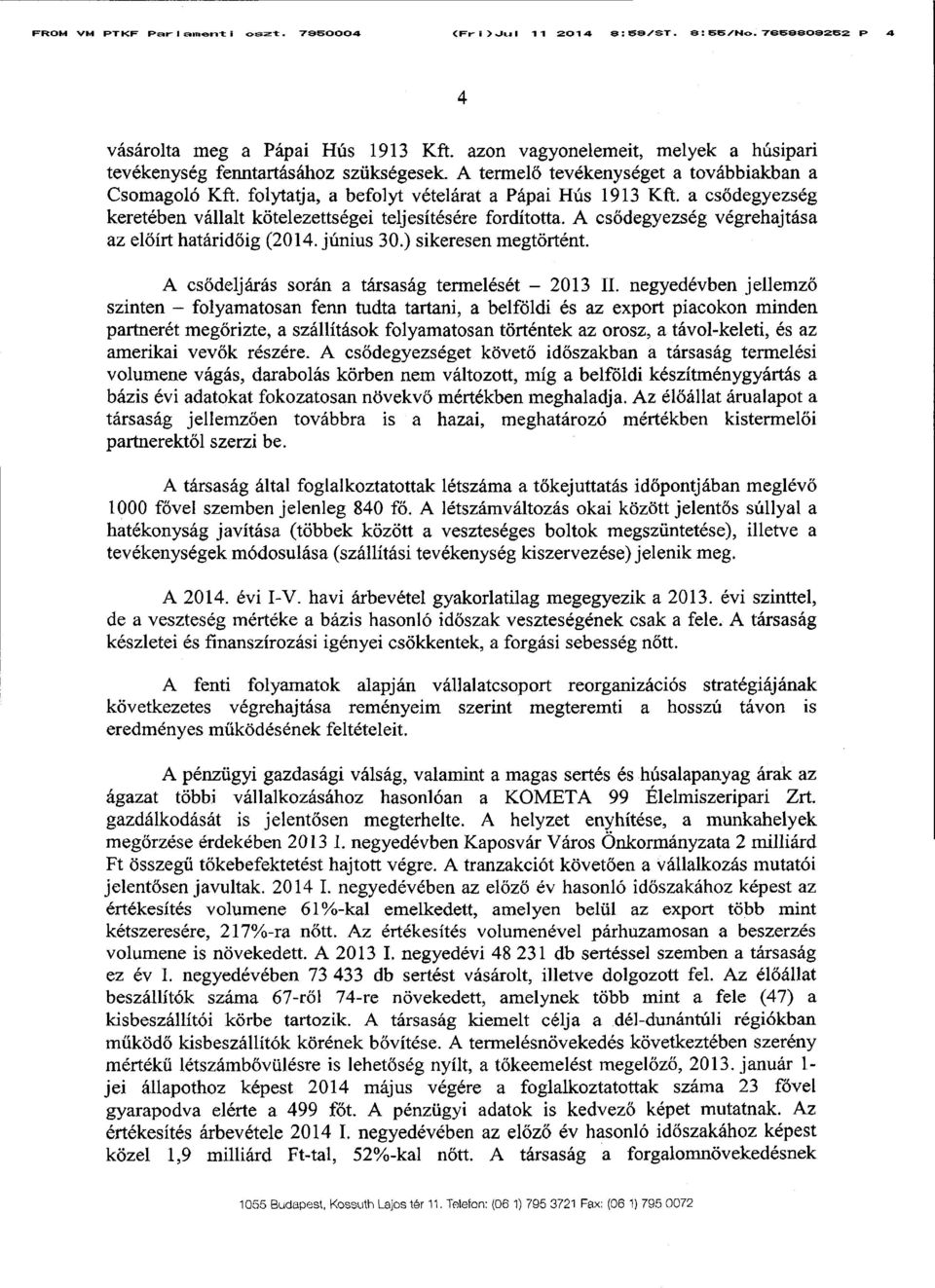 a csődegyezség keretében vállalt kötelezettségei teljesítésére fordította. A csődegyezség végrehajtás a az előírt határidőig (2014. június 30.) sikeresen megtörtént.