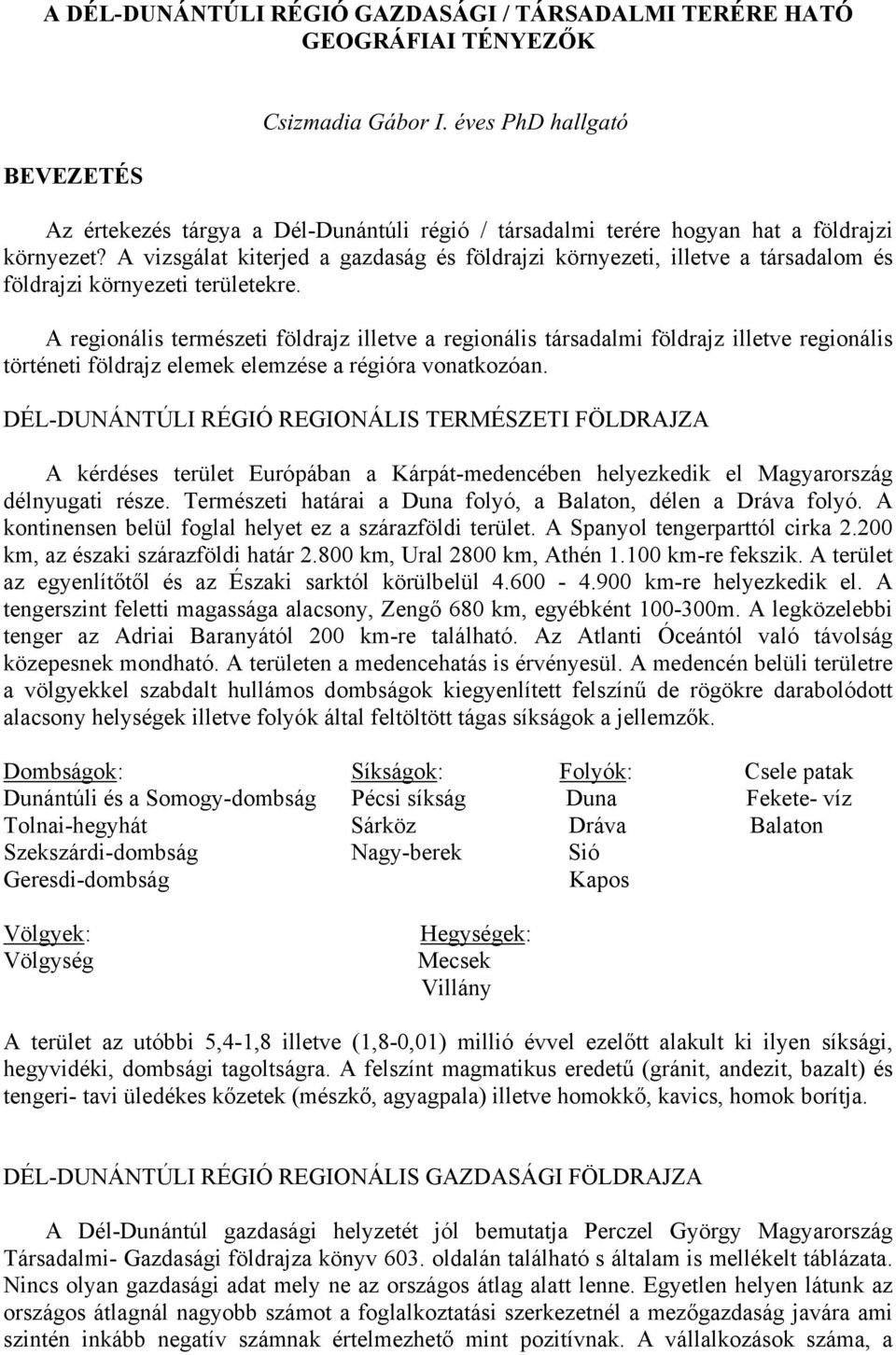 A vizsgálat kiterjed a gazdaság és földrajzi környezeti, illetve a társadalom és földrajzi környezeti területekre.