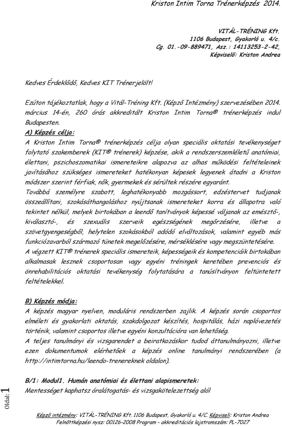 A) Képzés célja: A Kriston Intim Torna trénerképzés célja olyan speciális oktatási tevékenységet folytató szakemberek (KIT trénerek) képzése, akik a rendszerszemléletű anatómiai, élettani,