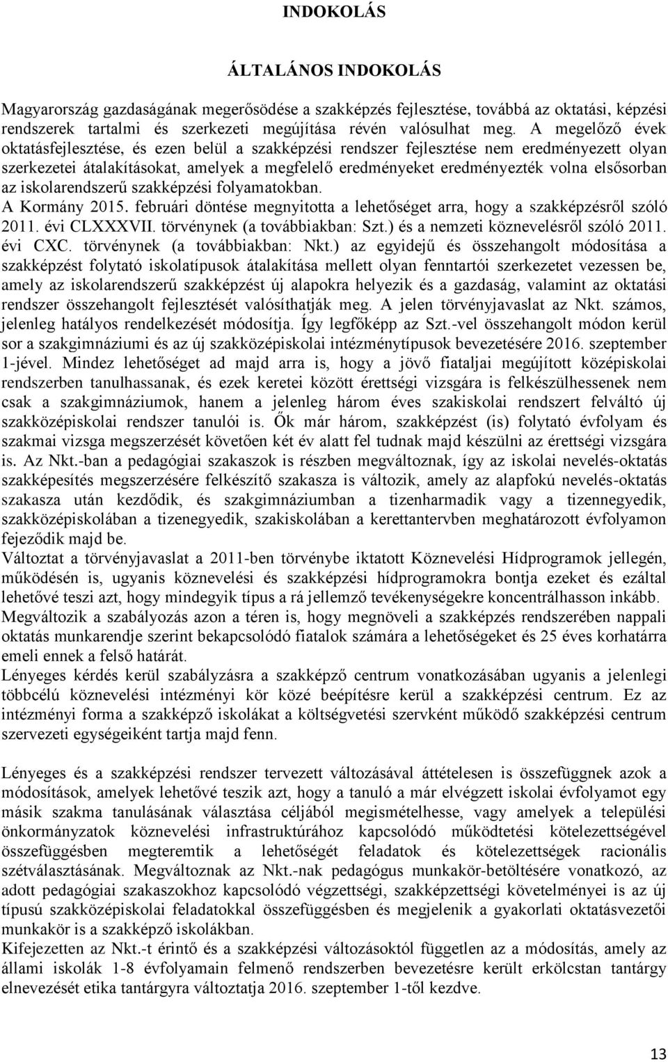 elsősorban az iskolarendszerű szakképzési folyamatokban. A Kormány 2015. februári döntése megnyitotta a lehetőséget arra, hogy a szakképzésről szóló 2011. évi CLXXXVII.