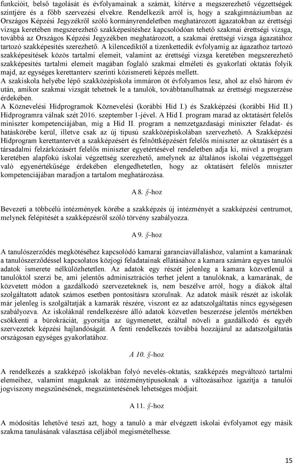 kapcsolódóan tehető szakmai érettségi vizsga, továbbá az Országos Képzési Jegyzékben meghatározott, a szakmai érettségi vizsga ágazatához tartozó szakképesítés szerezhető.