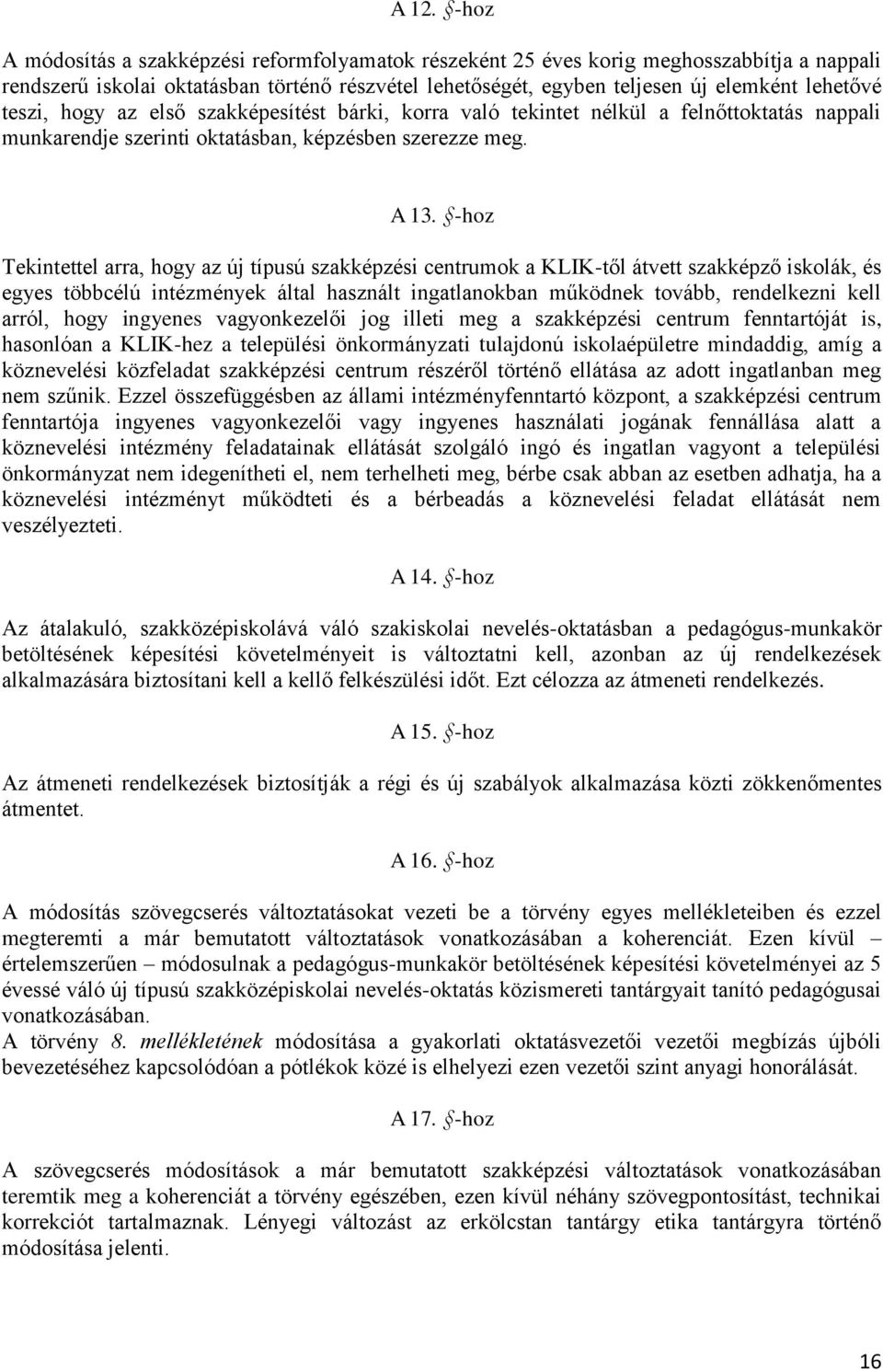 -hoz Tekintettel arra, hogy az új típusú szakképzési centrumok a KLIK-től átvett szakképző iskolák, és egyes többcélú intézmények által használt ingatlanokban működnek tovább, rendelkezni kell arról,