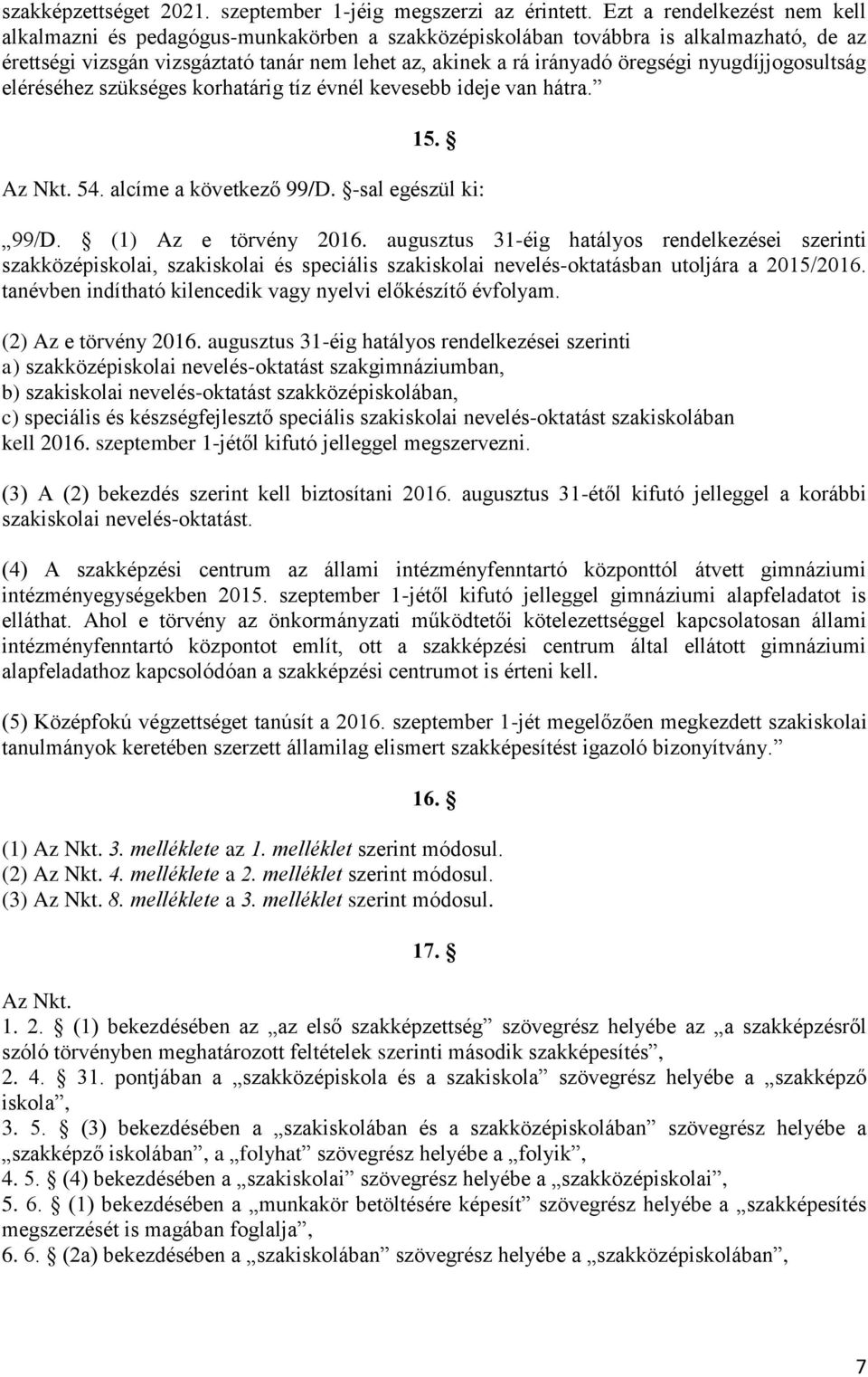 nyugdíjjogosultság eléréséhez szükséges korhatárig tíz évnél kevesebb ideje van hátra. 15. Az Nkt. 54. alcíme a következő 99/D. -sal egészül ki: 99/D. (1) Az e törvény 2016.