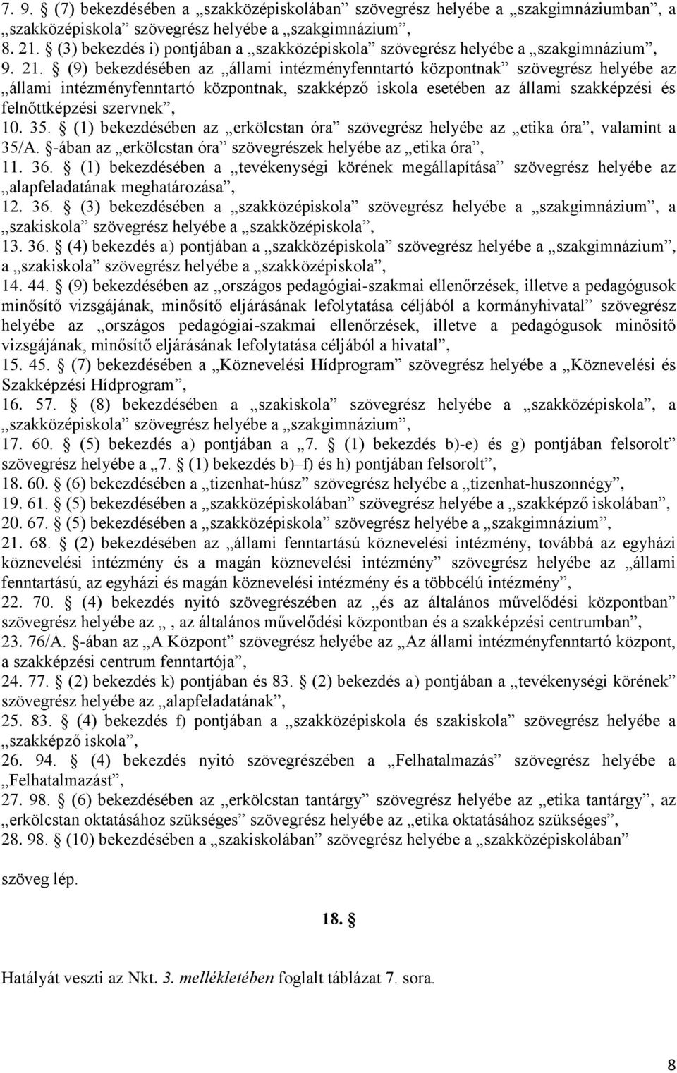 (9) bekezdésében az állami intézményfenntartó központnak szövegrész helyébe az állami intézményfenntartó központnak, szakképző iskola esetében az állami szakképzési és felnőttképzési szervnek, 10. 35.